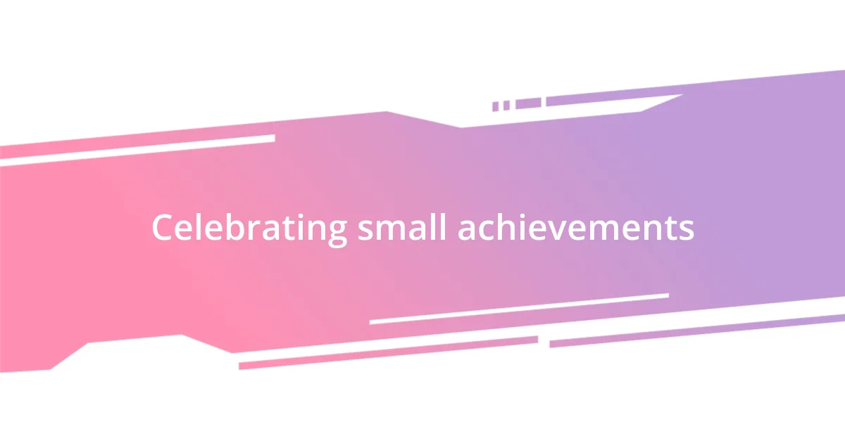 Celebrating small achievements