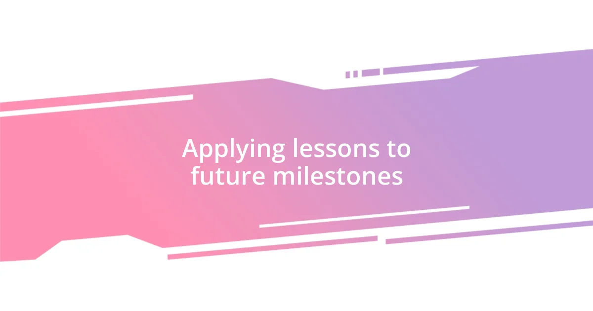 Applying lessons to future milestones